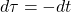 \begin{equation*}d\tau = -dt\end{equation*}