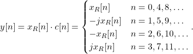 \begin{equation*}y[n] = x_{R}[n] \cdot c[n] =\begin{cases}x_{R}[n] & n = 0, 4, 8, \dots \\-jx_{R}[n] & n = 1, 5, 9, \dots \\-x_{R}[n] & n = 2, 6, 10, \dots \\jx_{R}[n] & n = 3, 7, 11, \dots \\\end{cases}.\end{equation*}