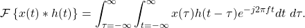 \begin{equation*}\mathcal{F} \left\{ x(t) \ast h(t) \right\} = \int_{\tau=-\infty}^{\infty} \int_{t=-\infty}^{\infty} x(\tau)h(t-\tau) e^{-j2\pi f t} dt ~ d\tau.\end{equation*}