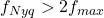 f_{Nyq} > 2 f_{max}