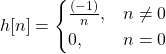 \begin{equation*}h[n] = \begin{cases}\frac{(-1)}{n}, & n \neq 0 \\0, & n = 0\end{cases}\end{equation*}