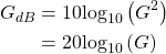 \begin{equation*}\begin{split}G_{dB} & = 10\text{log}_{10}\left( G^2 \right) \\& = 20\text{log}_{10} \left( G \right)\end{split}\end{equation*}