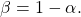 \begin{equation*}\beta = 1-\alpha.\end{equation*}