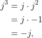 \begin{equation*}\begin{split}j^3 & = j \cdot j^2 \\& = j \cdot -1 \\& = -j,\end{split}\end{equation*}