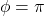 \phi = \pi