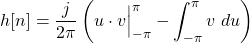 \begin{equation*}h[n] = \frac{j}{2\pi} \left( u \cdot v \Big|_{-\pi}^{\pi} - \int_{-\pi}^{\pi} v ~ du \right)\end{equation*}