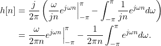 \begin{equation*}\begin{split}h[n] & = \frac{j}{2\pi} \left( \frac{\omega}{jn} e^{j\omega n} \Big|_{-\pi}^{\pi} - \int_{-\pi}^{\pi} \frac{1}{jn} e^{j\omega n} d\omega \right) \\& = \frac{\omega}{2\pi n} e^{j\omega n} \Big|_{-\pi}^{\pi} - \frac{1}{2\pi n} \int_{-\pi}^{\pi} e^{j\omega n} d\omega. \end{split}\end{equation*}