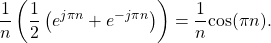 \begin{equation*}\frac{1}{n} \left( \frac{1}{2} \left( e^{j\pi n} + e^{-j\pi n} \right) \right) = \frac{1}{n} \text{cos}(\pi n).\end{equation*}