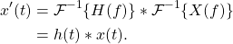 \begin{equation*}\begin{split}x'(t) & = \mathcal{F}^{-1} \{ H(f) \} \ast \mathcal{F}^{-1} \{ X(f) \} \\& = h(t) \ast x(t).\end{split}\end{equation*}