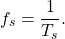 \begin{equation*}f_s = \frac{1}{T_s}.\end{equation*}