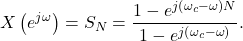 \begin{equation*}X\left( e^{j\omega} \right) = S_{N} = \frac{1-e^{j\left(\omega_c - \omega\right)N}}{1-e^{j\left(\omega_c - \omega\right)}}.\end{equation*}